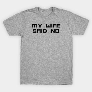 MY WIFE SAID NO T-Shirt